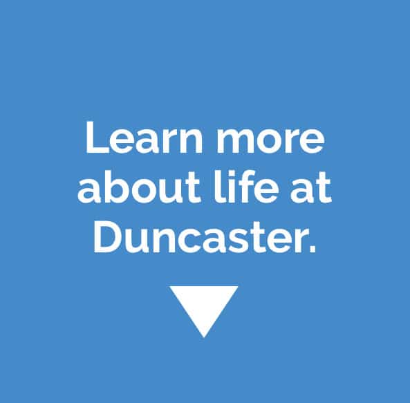 Learn more about life at Duncaster.